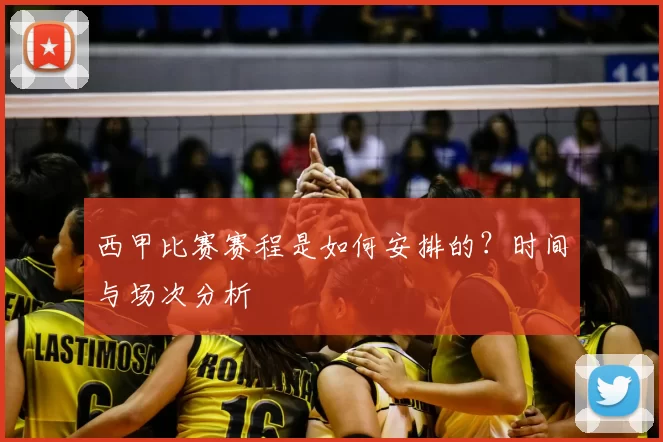 西甲比赛赛程是如何安排的?时间与场次分析