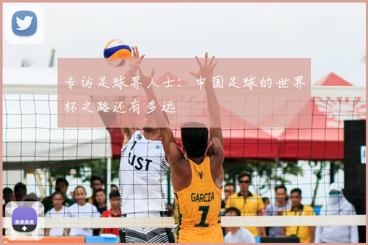 专访足球界人士：中国足球的世界杯之路还有多远
