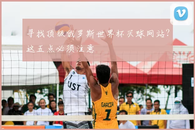 寻找顶级俄罗斯世界杯买球网站?这五点必须注意