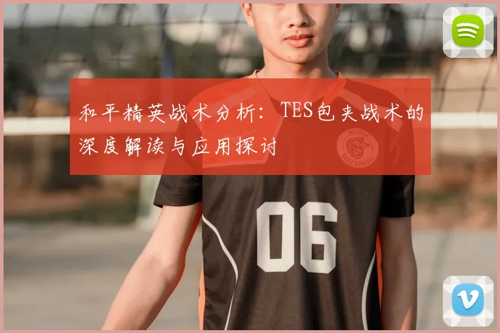 和平精英战术分析：TES包夹战术的深度解读与应用探讨
