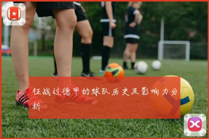 征战过德甲的球队历史及影响力分析