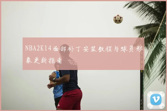 NBA2K14面部补丁安装教程与球员形象更新指南