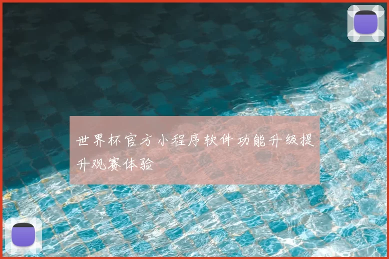 世界杯官方小程序软件功能升级提升观赛体验