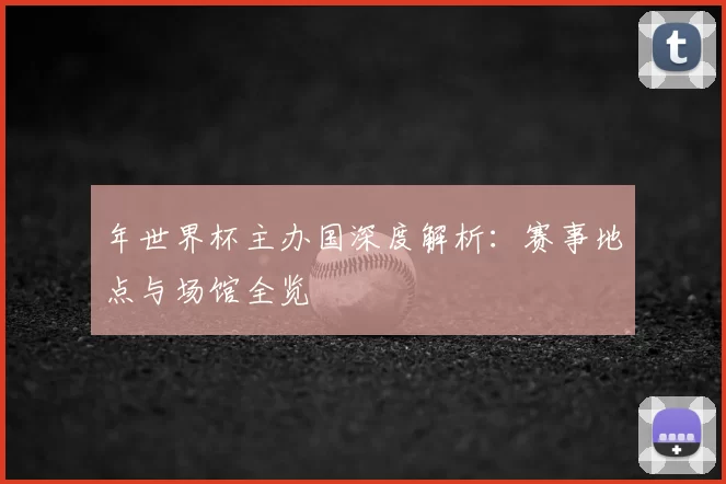 年世界杯主办国深度解析:赛事地点与场馆全览
