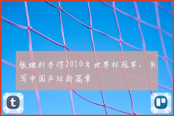 张继科夺得2010年世界杯冠军，书写中国乒坛新篇章
