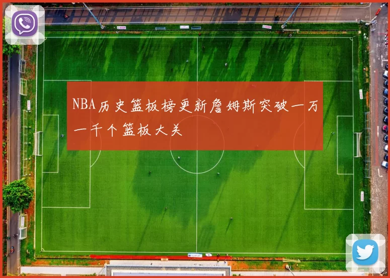 NBA历史篮板榜更新詹姆斯突破一万一千个篮板大关