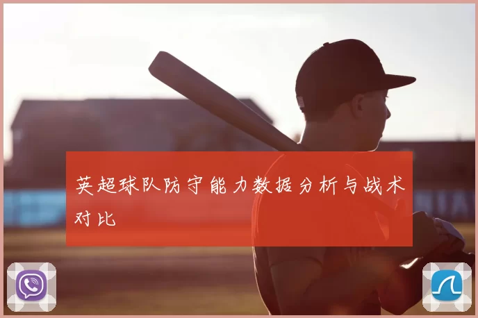英超球队防守能力数据分析与战术对比