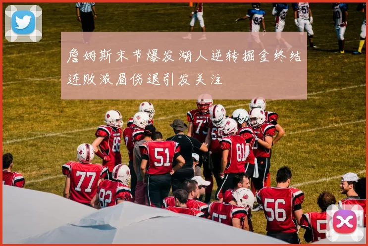 詹姆斯末节爆发湖人逆转掘金终结连败浓眉伤退引发关注