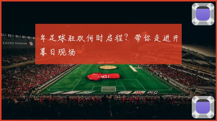 年足球狂欢何时启程？带你走进开幕日现场