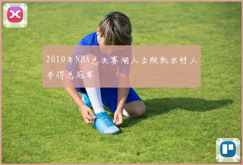 2010年NBA总决赛湖人击败凯尔特人夺得总冠军