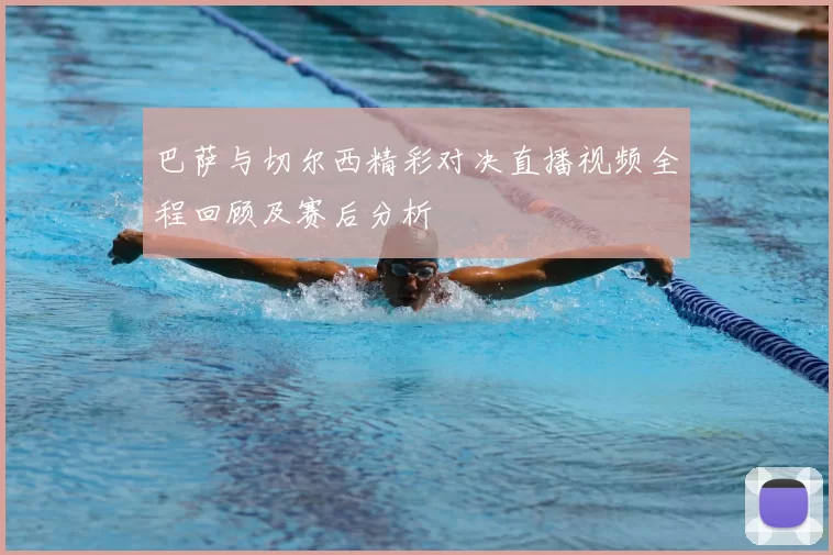 巴萨与切尔西精彩对决直播视频全程回顾及赛后分析