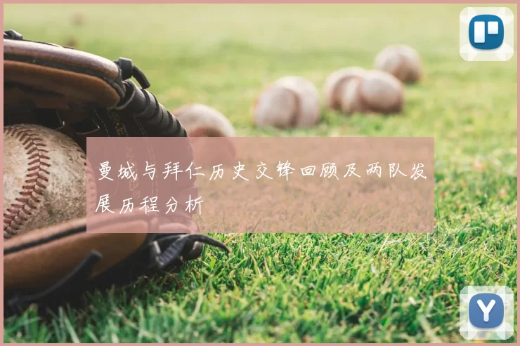 曼城与拜仁历史交锋回顾及两队发展历程分析