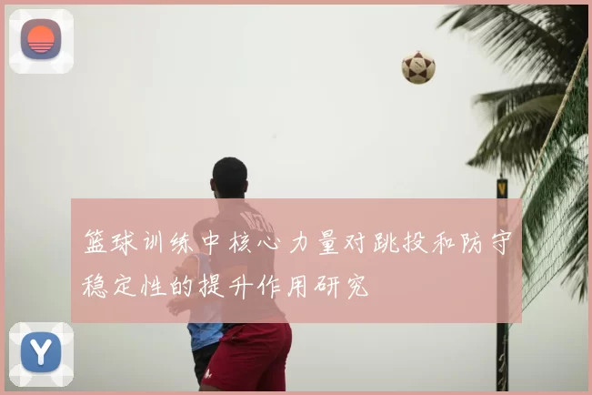 篮球训练中核心力量对跳投和防守稳定性的提升作用研究