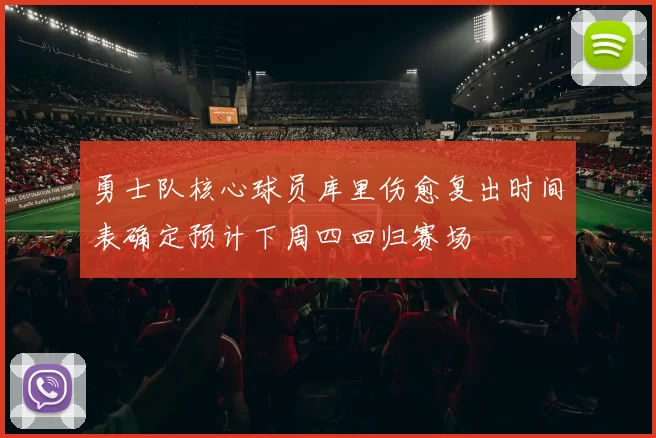 勇士队核心球员库里伤愈复出时间表确定预计下周四回归赛场