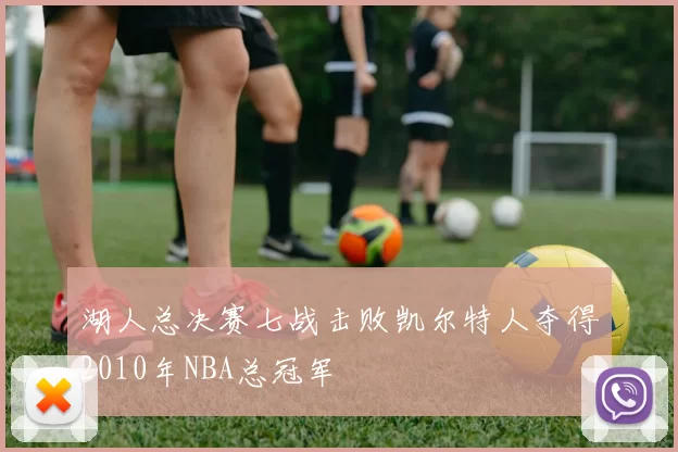 湖人总决赛七战击败凯尔特人夺得2010年NBA总冠军