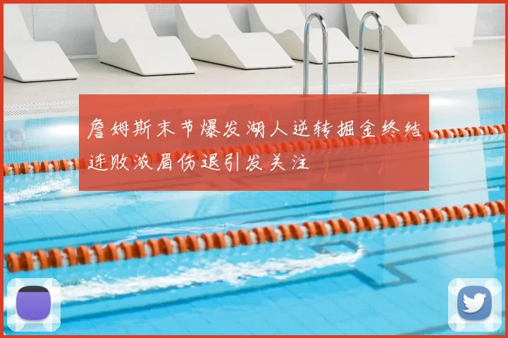 詹姆斯末节爆发湖人逆转掘金终结连败浓眉伤退引发关注