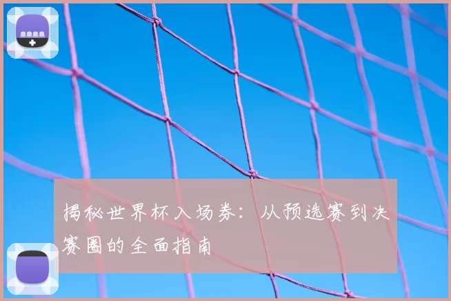 揭秘世界杯入场券:从预选赛到决赛圈的全面指南