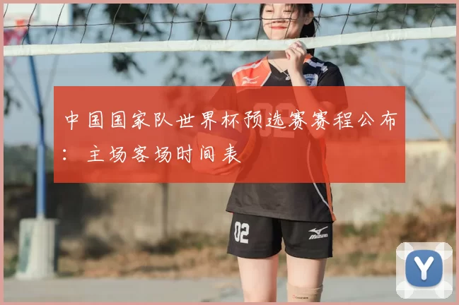 中国国家队世界杯预选赛赛程公布：主场客场时间表