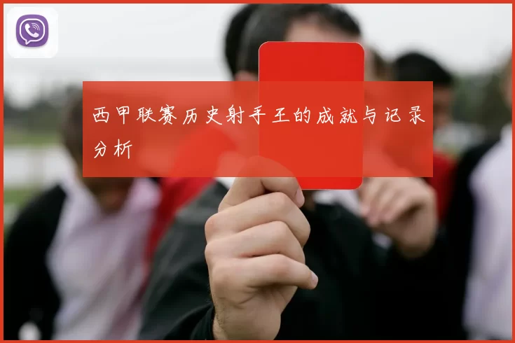 西甲联赛历史射手王的成就与记录分析