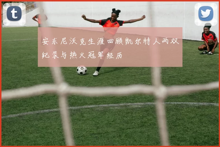 安东尼沃克生涯回顾凯尔特人两双纪录与热火冠军经历