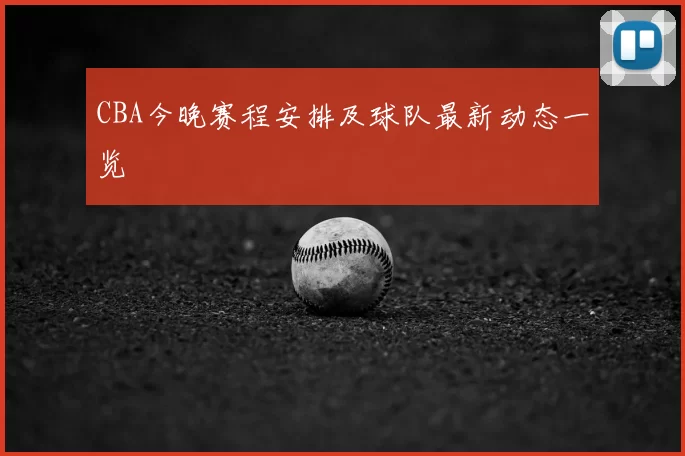 CBA今晚赛程安排及球队最新动态一览